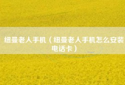 纽曼老人手机（纽曼老人手机怎么安装电话卡）