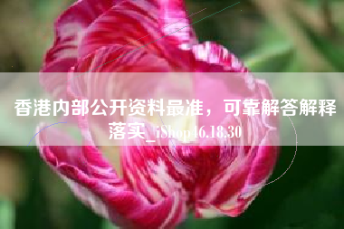 香港内部公开资料最准，可靠解答解释落实_iShop46.18.30