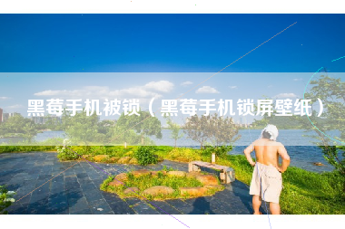 黑莓手机被锁（黑莓手机锁屏壁纸）