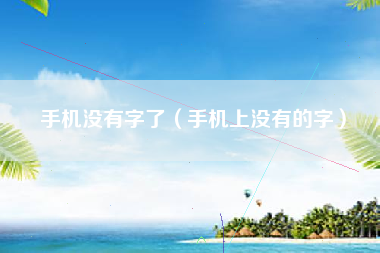 手机没有字了（手机上没有的字）