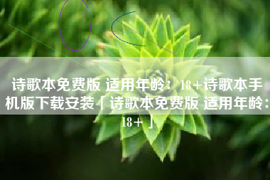诗歌本免费版 适用年龄：18+诗歌本手机版下载安装「诗歌本免费版 适用年龄：18+」